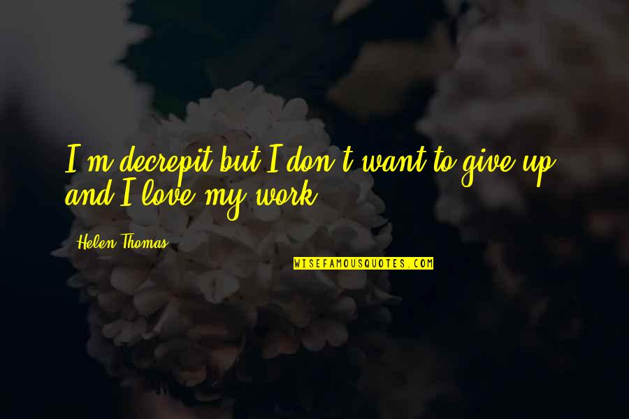 Having The Most Amazing Boyfriend Quotes By Helen Thomas: I'm decrepit but I don't want to give