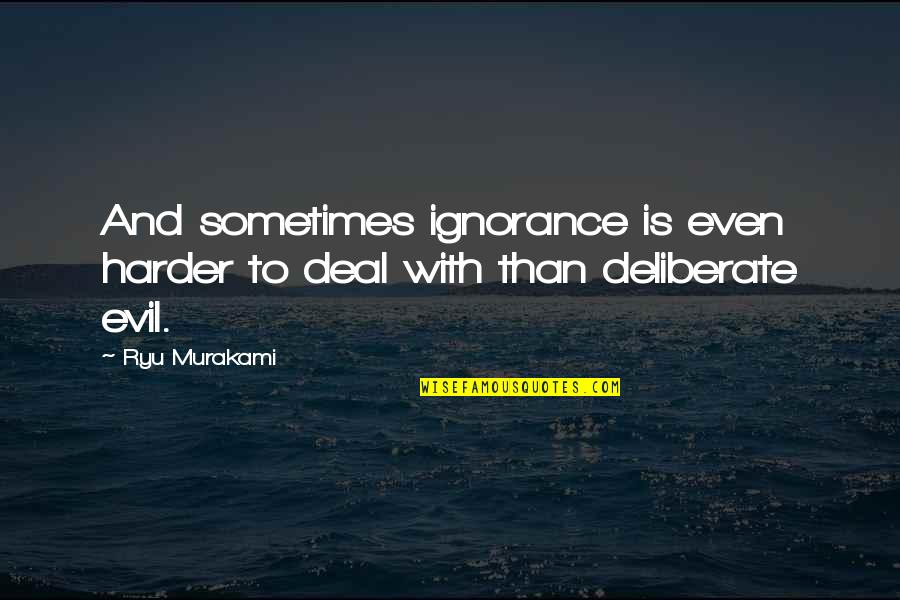 Having The Most Amazing Boyfriend Quotes By Ryu Murakami: And sometimes ignorance is even harder to deal