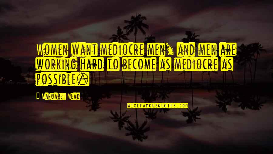 Having The Perfect Boyfriend Quotes By Margaret Mead: Women want mediocre men, and men are working Having The Perfect Boyfriend Quotes By Margaret Mead: Women want mediocre men, and men are working