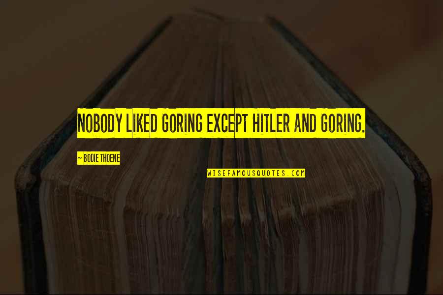 Having The Right Friends Quotes By Bodie Thoene: Nobody liked Goring except Hitler and Goring. Having The Right Friends Quotes By Bodie Thoene: Nobody liked Goring except Hitler and Goring.