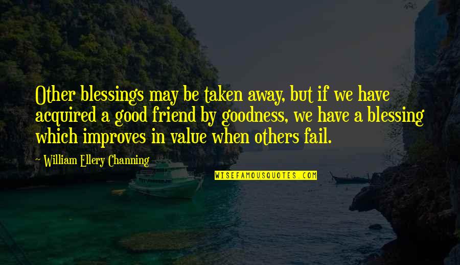 Having The Right Friends Quotes By William Ellery Channing: Other blessings may be taken away, but if Having The Right Friends Quotes By William Ellery Channing: Other blessings may be taken away, but if