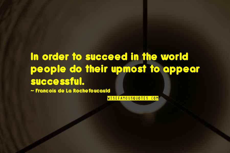 Having The Right Love At The Wrong Time Quotes By Francois De La Rochefoucauld: In order to succeed in the world people