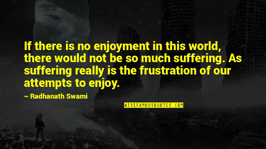 Having The Right Man In Your Life Quotes By Radhanath Swami: If there is no enjoyment in this world, Having The Right Man In Your Life Quotes By Radhanath Swami: If there is no enjoyment in this world,