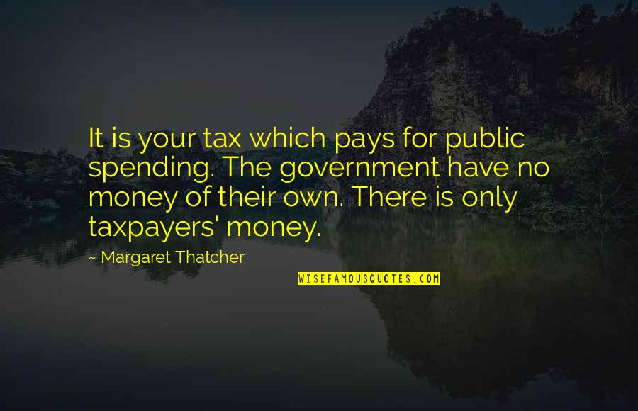 Having The Right One By Your Side Quotes By Margaret Thatcher: It is your tax which pays for public