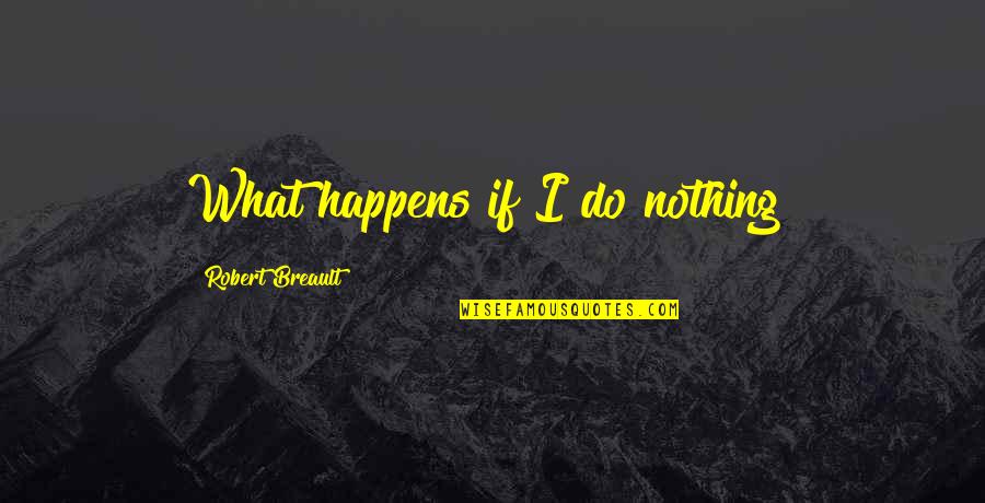 Having The Strength To Change Your Life Quotes By Robert Breault: What happens if I do nothing?