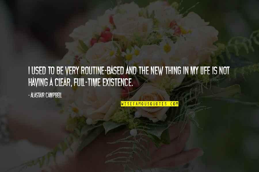 Having The Time Of My Life Quotes By Alastair Campbell: I used to be very routine-based and the