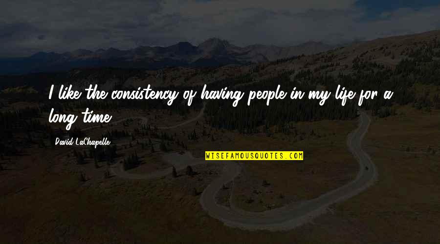 Having The Time Of My Life Quotes By David LaChapelle: I like the consistency of having people in