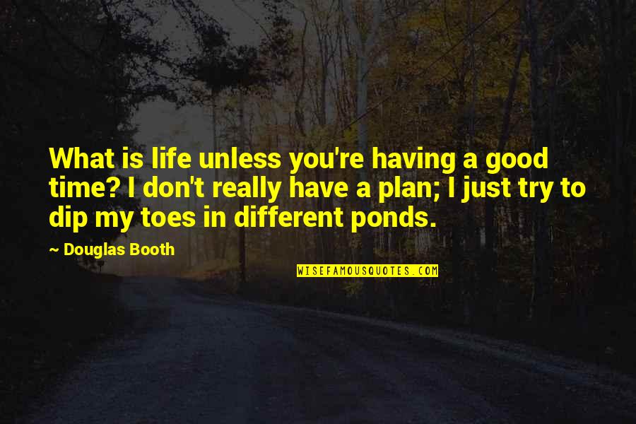 Having The Time Of My Life Quotes By Douglas Booth: What is life unless you're having a good