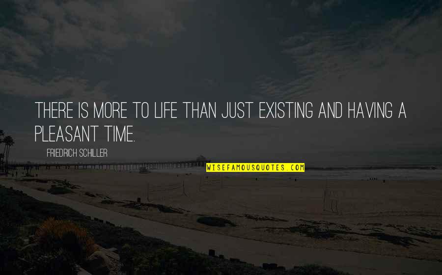 Having The Time Of My Life Quotes By Friedrich Schiller: There is more to life than just existing