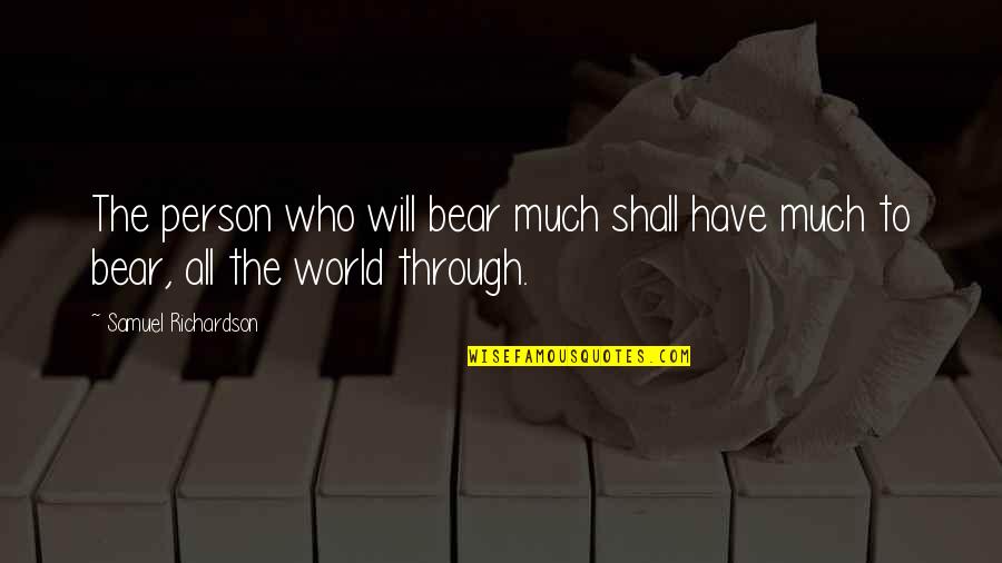 Having The Weight Of The World On Your Shoulders Quotes By Samuel Richardson: The person who will bear much shall have