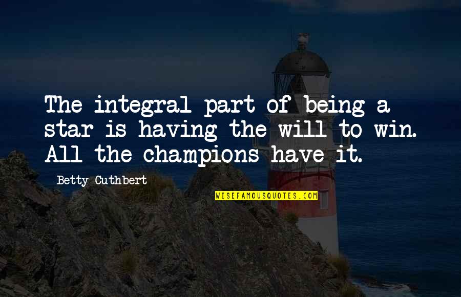 Having The Will To Win Quotes By Betty Cuthbert: The integral part of being a star is