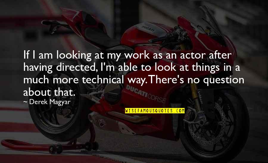 Having Things My Way Quotes By Derek Magyar: If I am looking at my work as