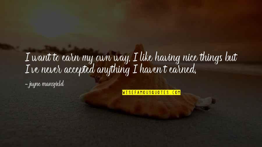 Having Things My Way Quotes By Jayne Mansfield: I want to earn my own way, I