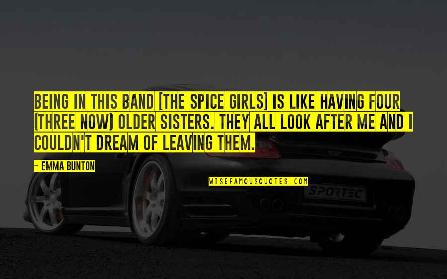 Having Three Sisters Quotes By Emma Bunton: Being in this band [the Spice Girls] is