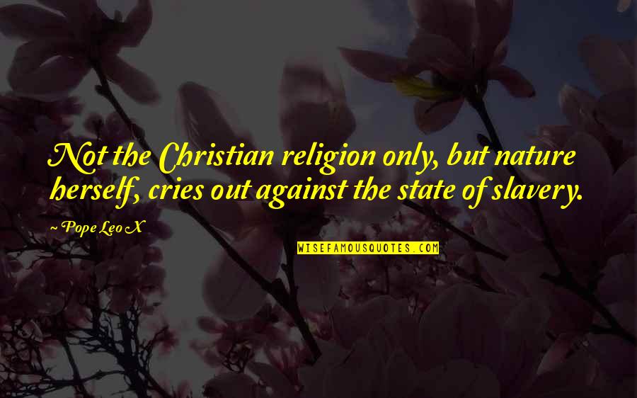 Having Three Sisters Quotes By Pope Leo X: Not the Christian religion only, but nature herself,