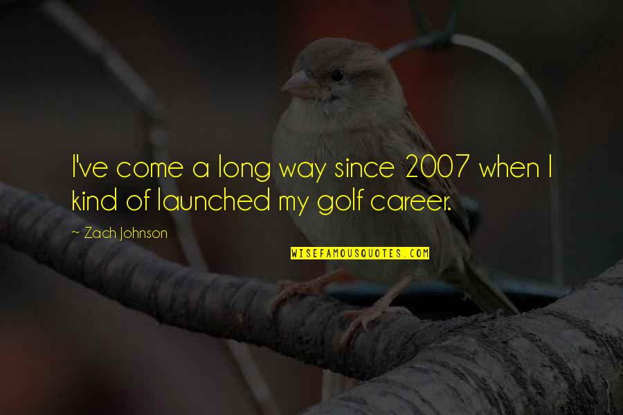 Having Time Together Quotes By Zach Johnson: I've come a long way since 2007 when