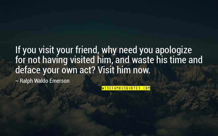 Having To Apologize Quotes By Ralph Waldo Emerson: If you visit your friend, why need you