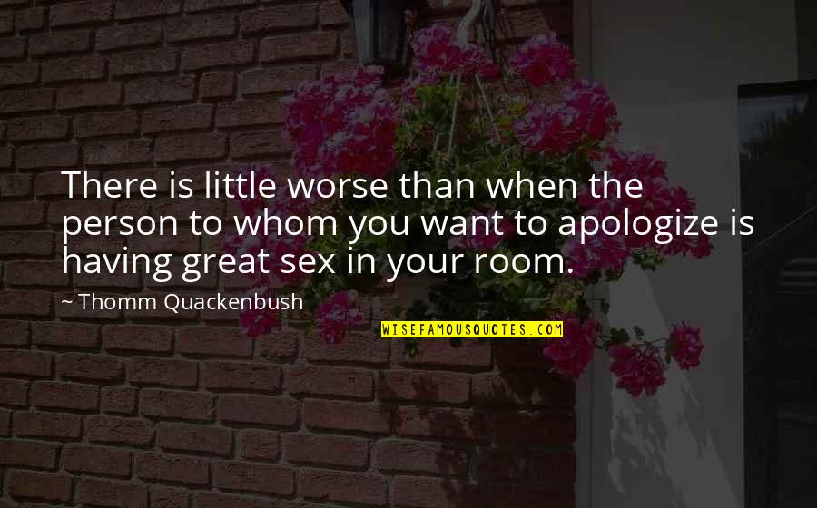 Having To Apologize Quotes By Thomm Quackenbush: There is little worse than when the person