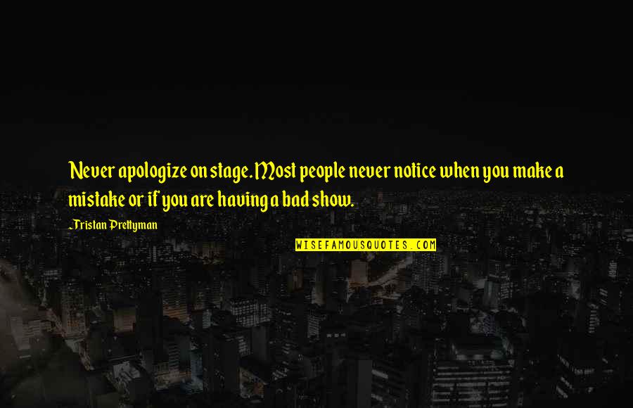 Having To Apologize Quotes By Tristan Prettyman: Never apologize on stage. Most people never notice Having To Apologize Quotes By Tristan Prettyman: Never apologize on stage. Most people never notice
