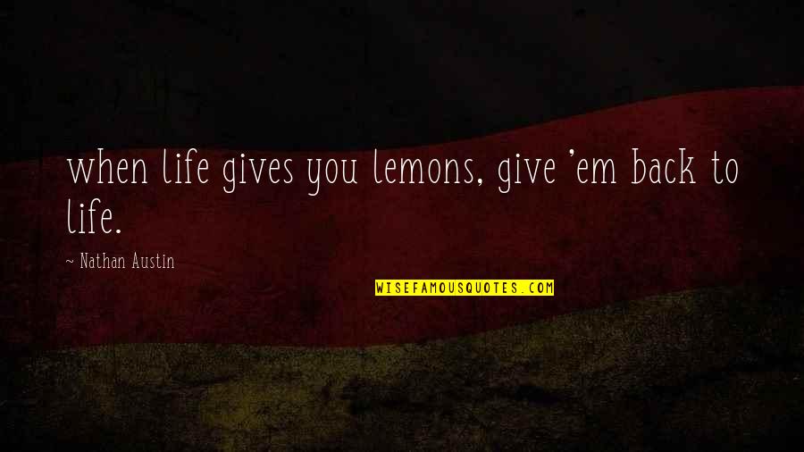 Having To Explain Yourself Quotes By Nathan Austin: when life gives you lemons, give 'em back Having To Explain Yourself Quotes By Nathan Austin: when life gives you lemons, give 'em back