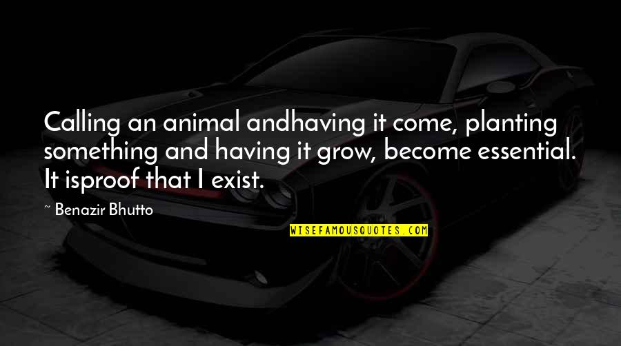 Having To Grow Up Quotes By Benazir Bhutto: Calling an animal andhaving it come, planting something