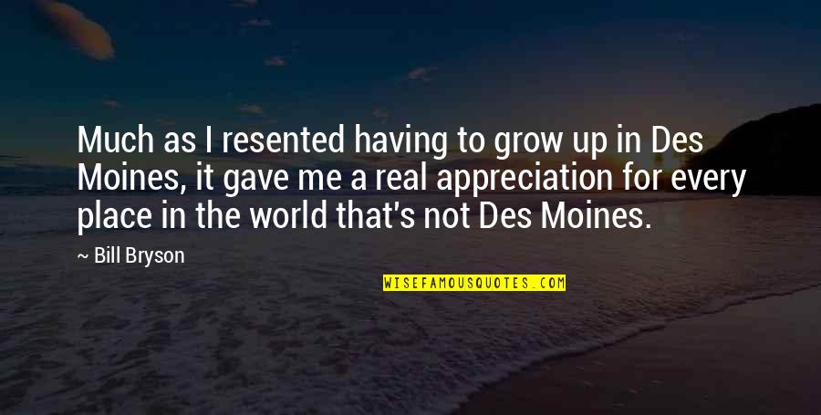 Having To Grow Up Quotes By Bill Bryson: Much as I resented having to grow up