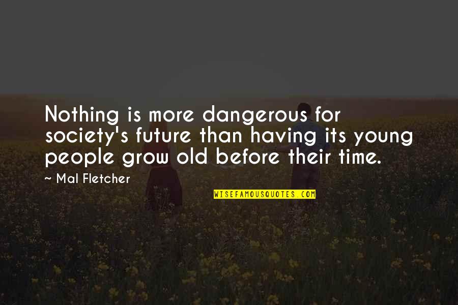 Having To Grow Up Quotes By Mal Fletcher: Nothing is more dangerous for society's future than