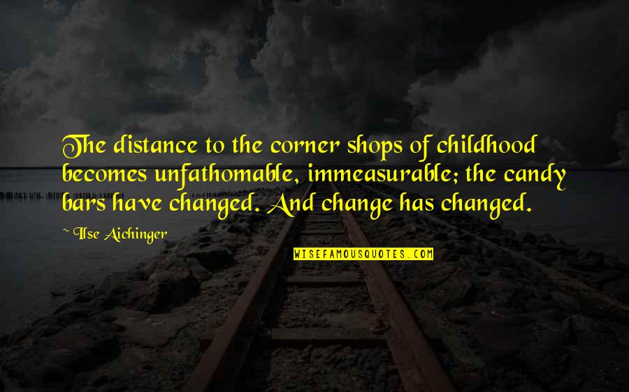 Having To Hide Love Quotes By Ilse Aichinger: The distance to the corner shops of childhood