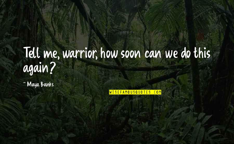 Having To Hide Your Love Quotes By Maya Banks: Tell me, warrior, how soon can we do