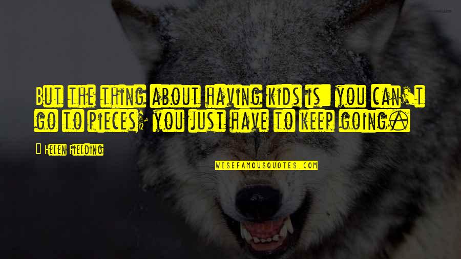 Having To Keep Going Quotes By Helen Fielding: But the thing about having kids is: you