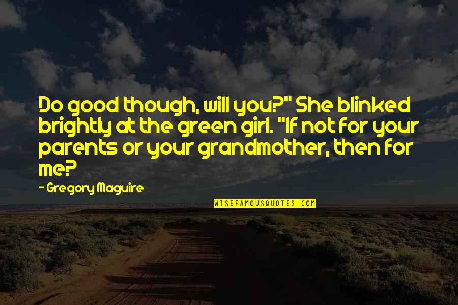 Having To Leave Someone Behind Quotes By Gregory Maguire: Do good though, will you?" She blinked brightly