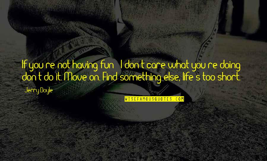 Having To Move On In Life Quotes By Jerry Doyle: If you're not having fun - I don't