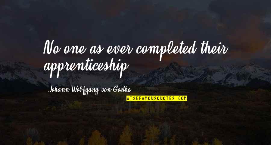 Having To Say Goodbye To Friends Quotes By Johann Wolfgang Von Goethe: No one as ever completed their apprenticeship.