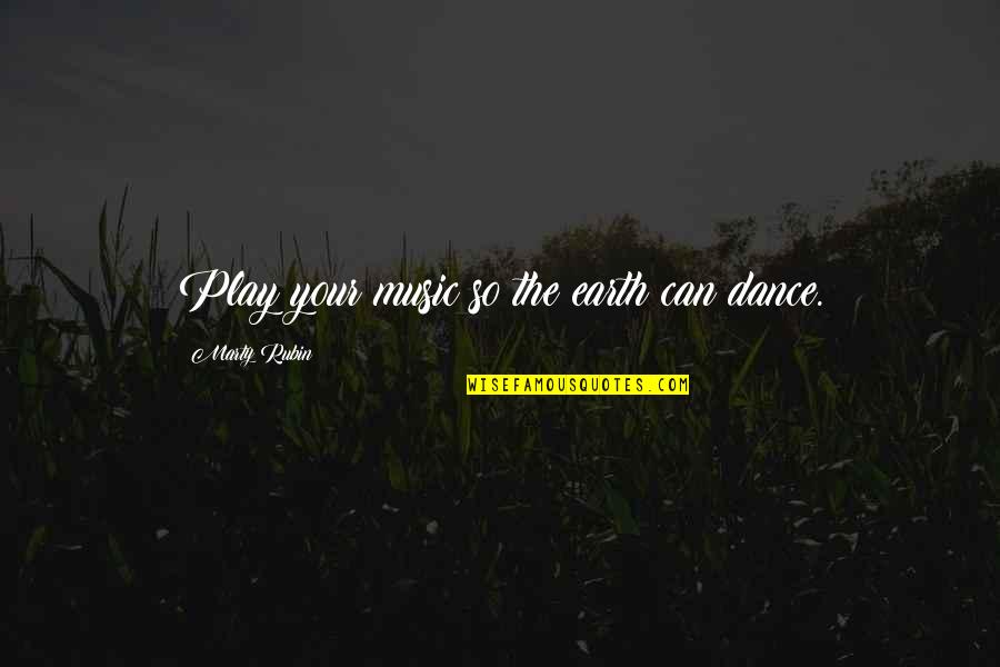 Having To Say Goodbye To Friends Quotes By Marty Rubin: Play your music so the earth can dance.