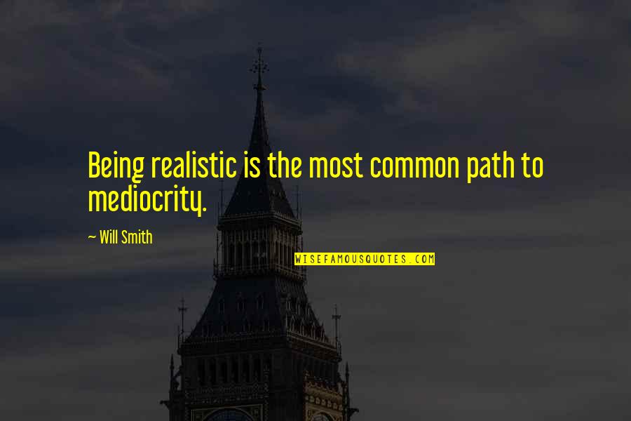 Having To Stand Alone Quotes By Will Smith: Being realistic is the most common path to