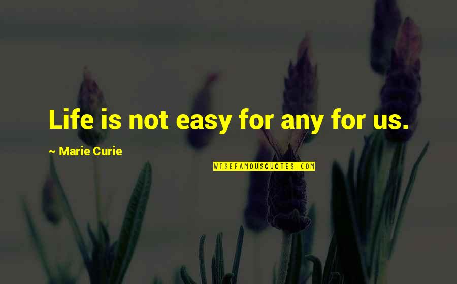 Having To Take Care Of Yourself Quotes By Marie Curie: Life is not easy for any for us.