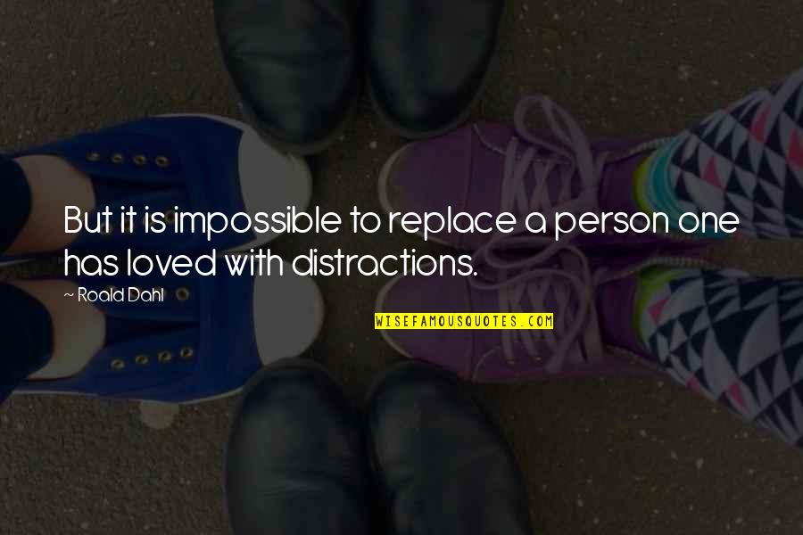 Having To Walk Away From Someone You Love Quotes By Roald Dahl: But it is impossible to replace a person