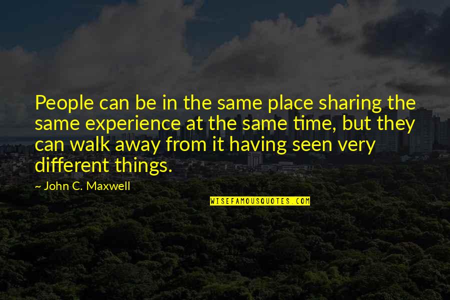 Having To Walk Away Quotes By John C. Maxwell: People can be in the same place sharing