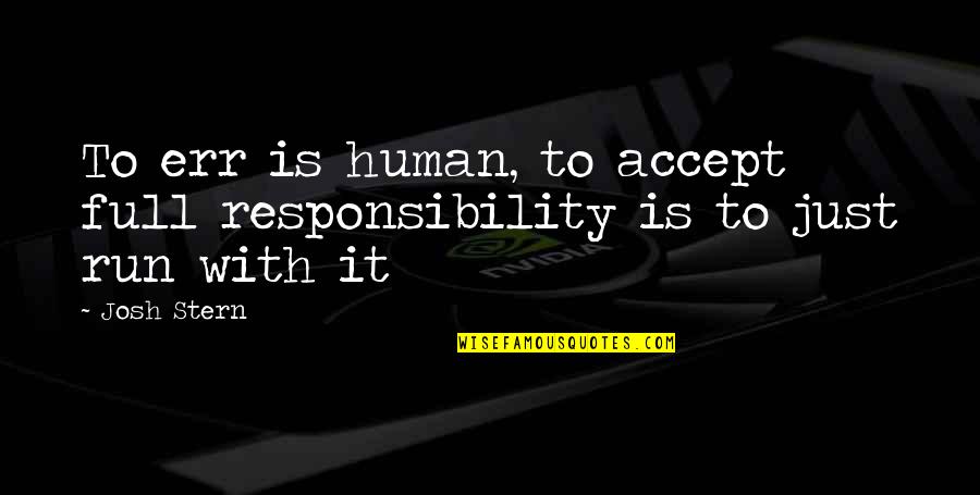 Having To Walk Away Quotes By Josh Stern: To err is human, to accept full responsibility