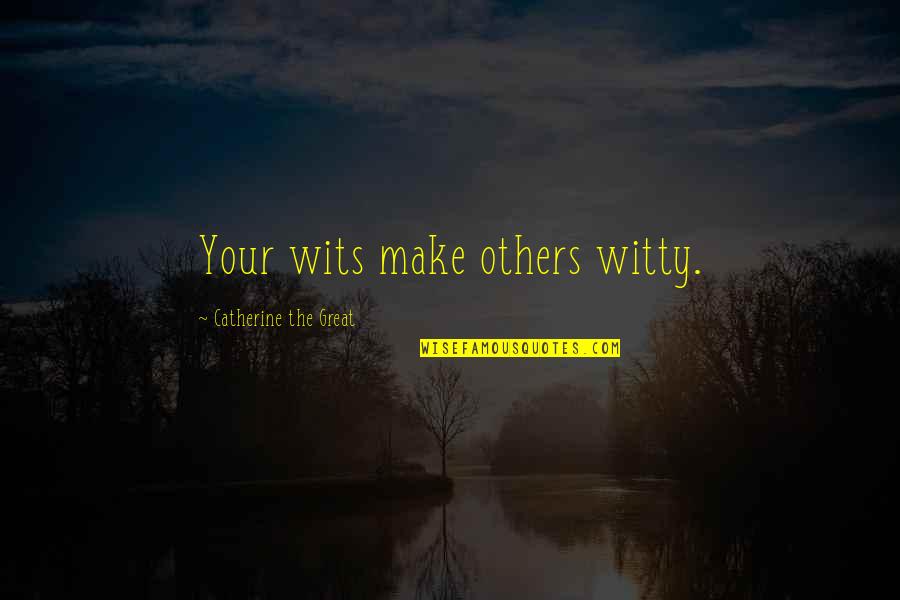 Having To Work Harder Than Others Quotes By Catherine The Great: Your wits make others witty.