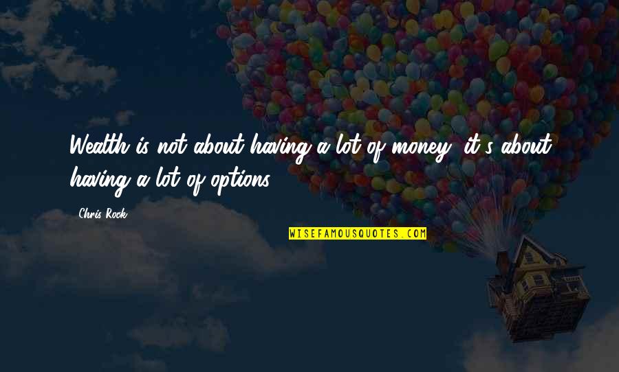 Having Too Many Options Quotes By Chris Rock: Wealth is not about having a lot of