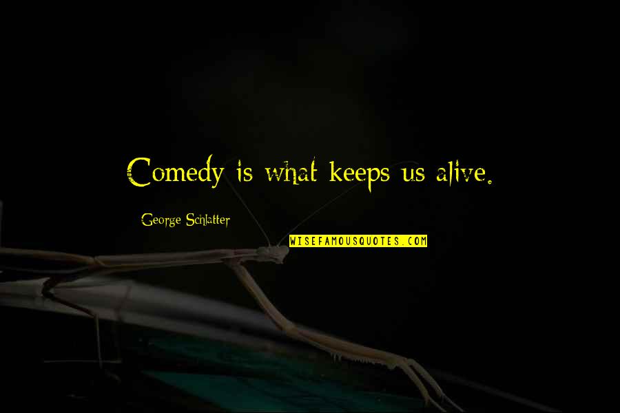 Having Too Many Options Quotes By George Schlatter: Comedy is what keeps us alive.