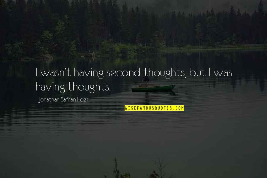 Having Too Many Thoughts Quotes By Jonathan Safran Foer: I wasn't having second thoughts, but I was
