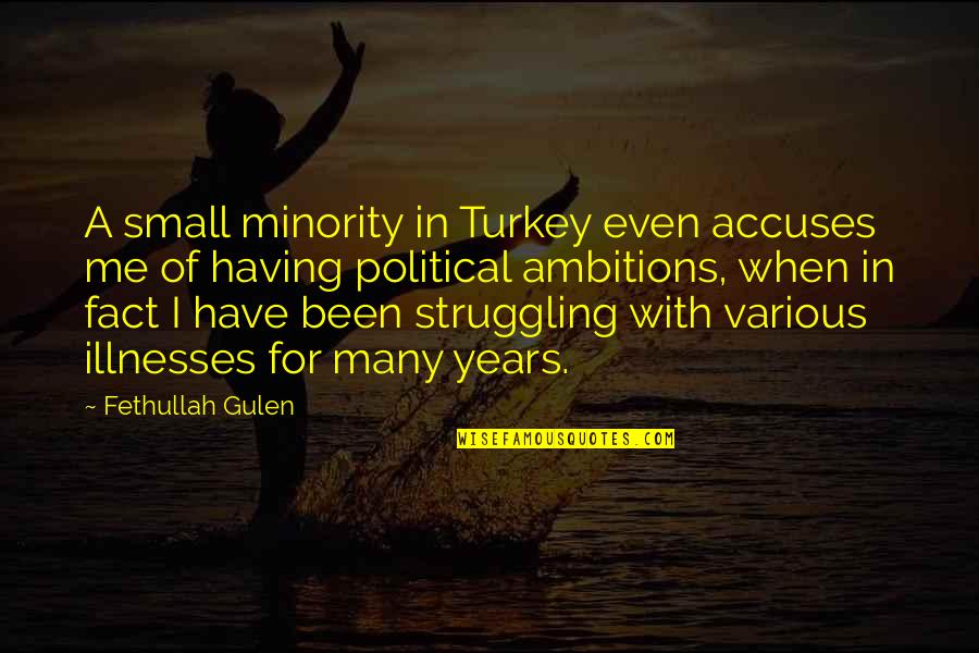 Having Too Much Ambition Quotes By Fethullah Gulen: A small minority in Turkey even accuses me