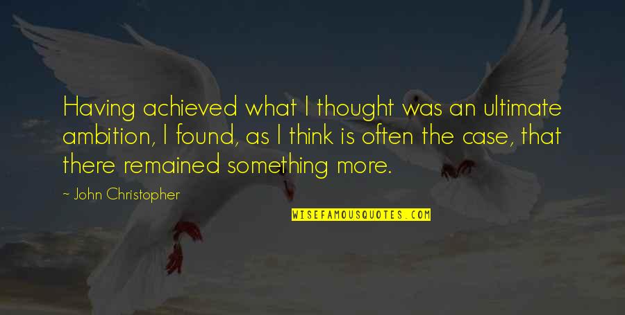 Having Too Much Ambition Quotes By John Christopher: Having achieved what I thought was an ultimate