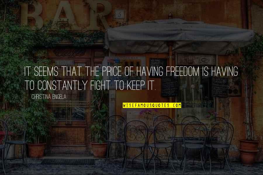 Having Too Much Freedom Quotes By Christina Engela: It seems that the price of having freedom