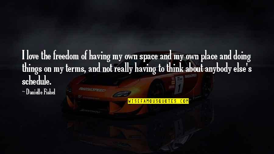 Having Too Much Freedom Quotes By Danielle Fishel: I love the freedom of having my own Having Too Much Freedom Quotes By Danielle Fishel: I love the freedom of having my own