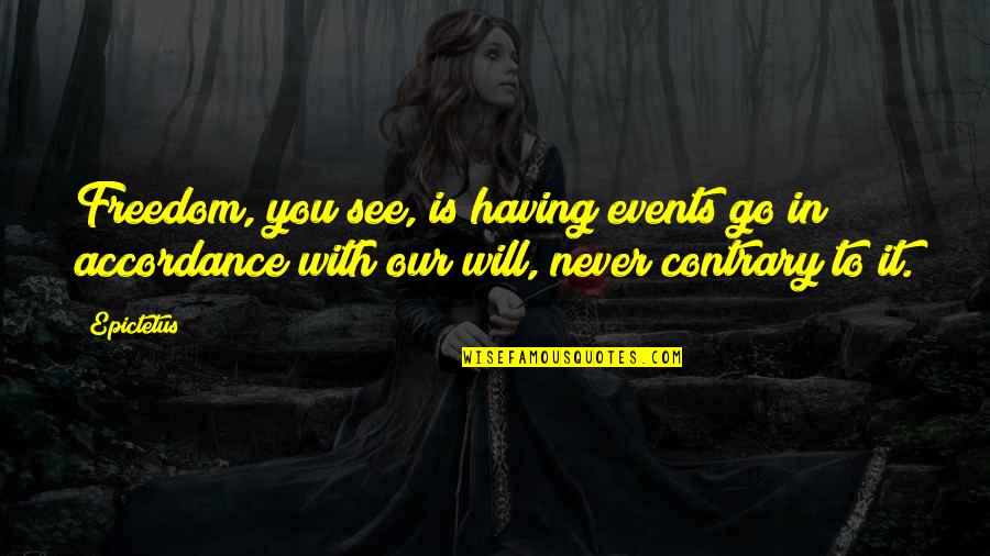 Having Too Much Freedom Quotes By Epictetus: Freedom, you see, is having events go in Having Too Much Freedom Quotes By Epictetus: Freedom, you see, is having events go in