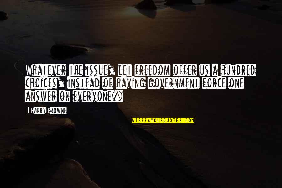 Having Too Much Freedom Quotes By Harry Browne: Whatever the issue, let freedom offer us a Having Too Much Freedom Quotes By Harry Browne: Whatever the issue, let freedom offer us a