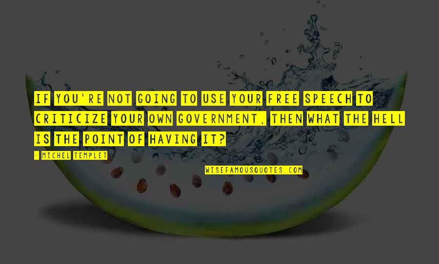 Having Too Much Freedom Quotes By Michel Templet: If you're not going to use your free Having Too Much Freedom Quotes By Michel Templet: If you're not going to use your free